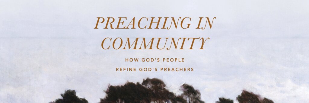 Preaching in Community: How God’s People Refine God’s Preachers