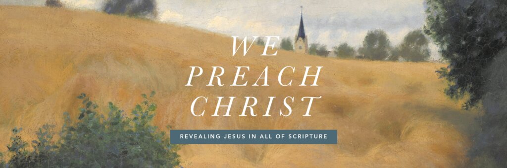 We Preach Christ: Revealing Jesus in All of Scripture