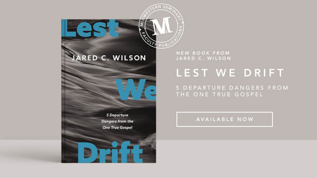 Jared C. Wilson Releases <i>Lest We Drift: Five Departure Dangers from the One True Gospel</i> with Zondervan